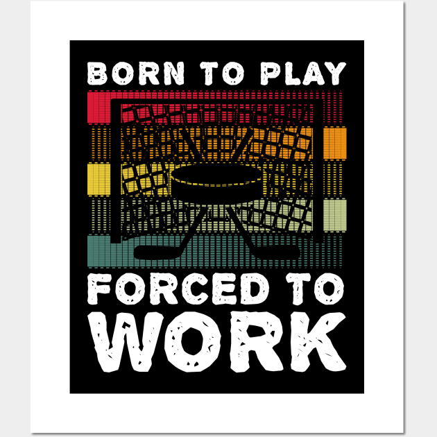 Born To Play Hockey Forced To Work Hobby Vintage Wall Art by JaussZ